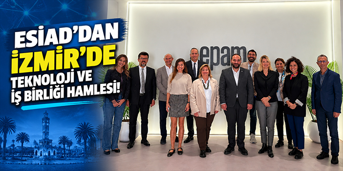 ESİAD'dan İzmir'de teknoloji ve iş birliği hamlesi!