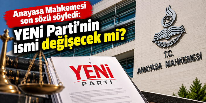 Anayasa Mahkemesi son sözü söyledi: YENİ Parti'nin ismi değişecek mi?