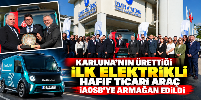 Karluna’nın Ürettiği İlk Elektrikli Hafif Ticari Araç İAOSB’ye Armağan Edildi