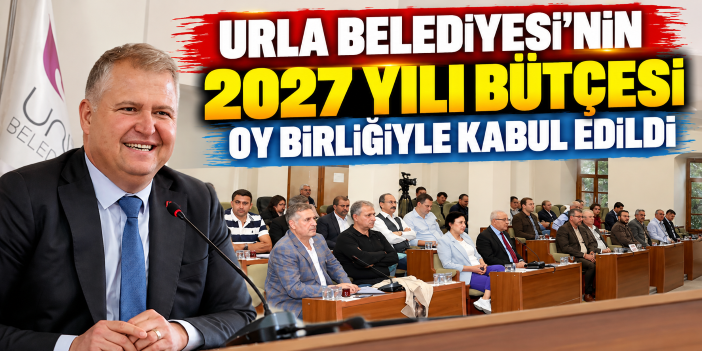 Urla Belediyesi’nin 2027 Yılı bütçesi oy birliğiyle kabul edildi