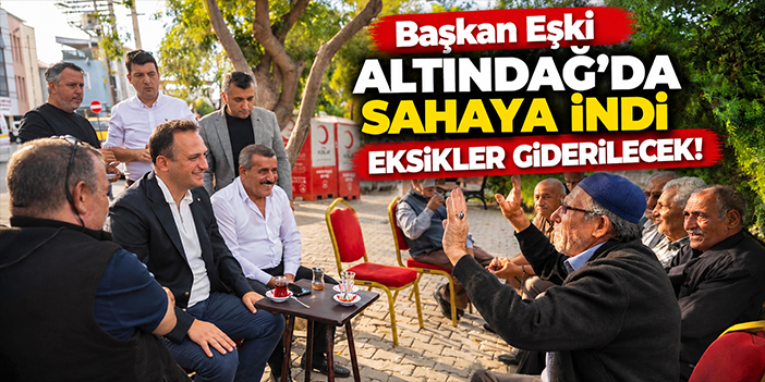 Başkan Eşki Altındağ’da sahaya indi: Eksikler giderilecek!