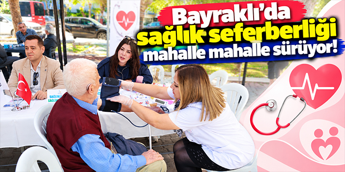 Bayraklı’da sağlık seferberliği mahalle mahalle sürüyor!