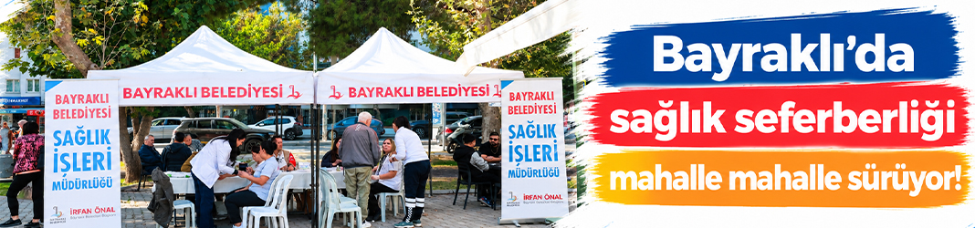 Bayraklı’da sağlık seferberliği mahalle mahalle sürüyor!