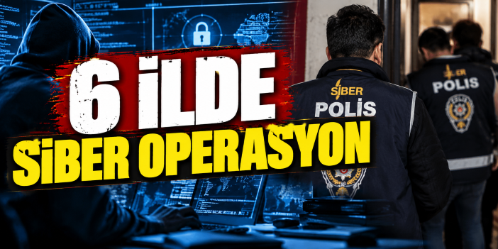 6 ilde siber operasyon