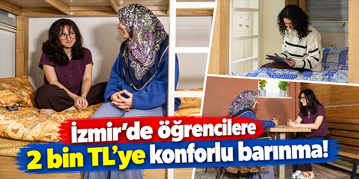 İzmir'de öğrencilere 2 bin TL'ye konforlu barınma!