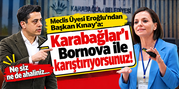 Meclis Üyesi Eroğlu'ndan Başkan Kınay'a: Karabağlar'ı Bornova ile karıştırıyorsunuz!