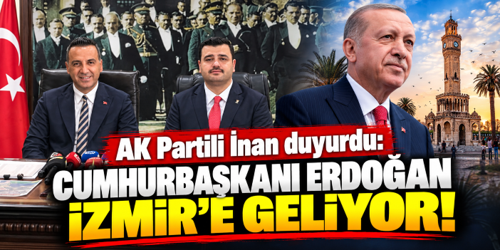 AK Partili İnan duyurdu: Cumhurbaşkanı Erdoğan İzmir’e geliyor!