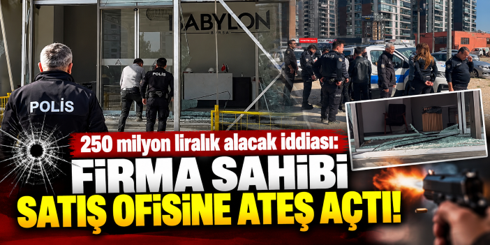 250 milyon liralık alacak iddiası: Firma sahibi satış ofisine ateş açtı