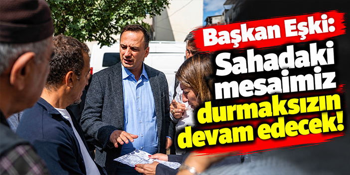 Başkan Eşki: Sahadaki mesaimiz durmaksızın devam edecek