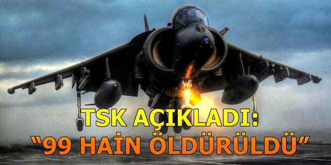 TSK açıkladı: "99 hain öldürüldü"