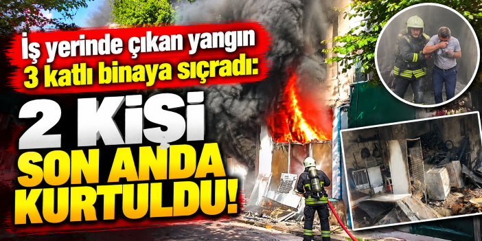 İş yerinde çıkan yangın 3 katlı binaya sıçradı: 2 kişi son anda kurtuldu