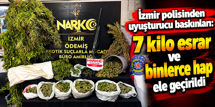 İzmir polisinden uyuşturucu baskınları: 7 kilo esrar ve binlerce hap ele geçirildi