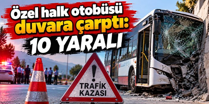 Özel halk otobüsü duvara çarptı: 10 yaralı