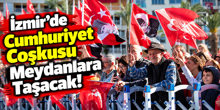 İzmir'de Cumhuriyet Coşkusu Meydanlara Taşacak!