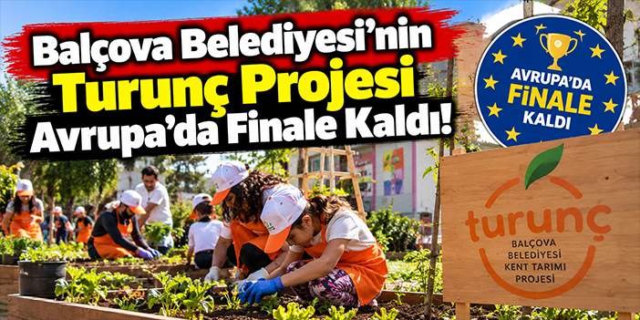 Balçova Belediyesi’nin Turunç Projesi Avrupa’da Finale Kaldı!
