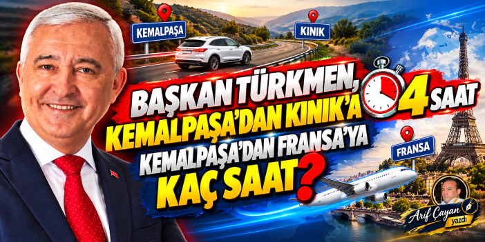 BAŞKAN TÜRKMEN, KINIK'A DÖRT SAAT, FRANSA'YA KAÇ SAAT?