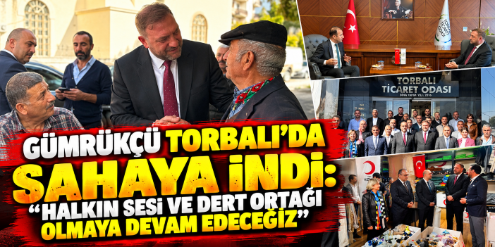 Gümrükçü Torbalı’da sahaya indi: “Halkın sesi ve dert ortağı olmaya devam edeceğiz”