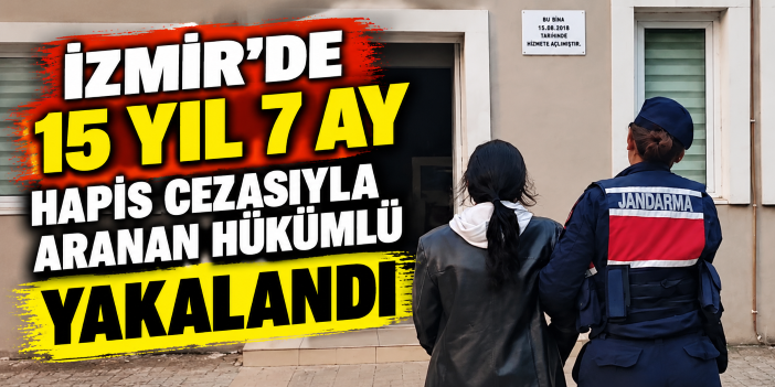 İzmir'de 15 yıl 7 ay hapis cezasıyla aranan hükümlü yakalandı