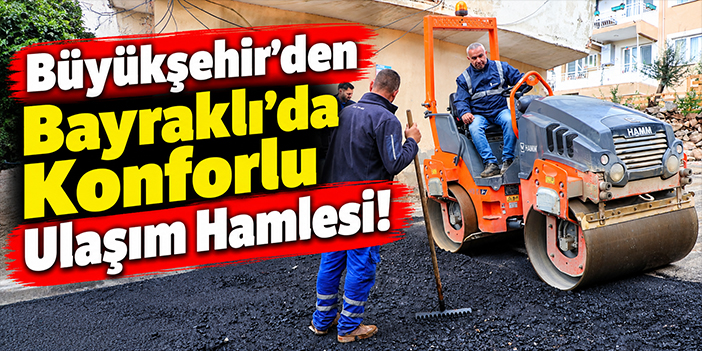 Büyükşehir'den Bayraklı'da Konforlu Ulaşım Hamlesi!