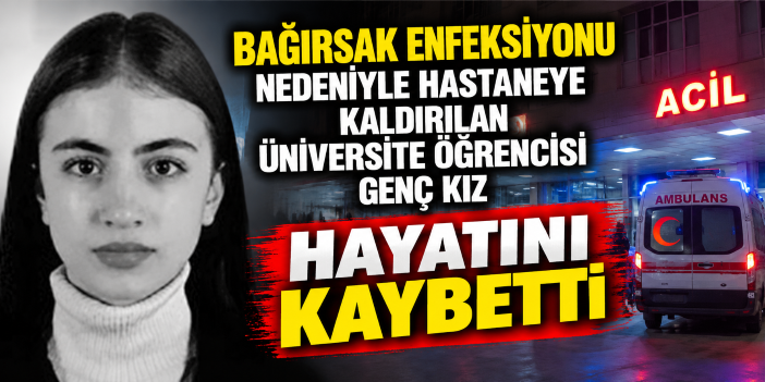 Bağırsak enfeksiyonu nedeniyle hastaneye kaldırılan üniversite öğrencisi genç kız hayatını kaybetti