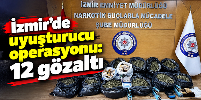 İzmir'de uyuşturucu operasyonu: 12 gözaltı