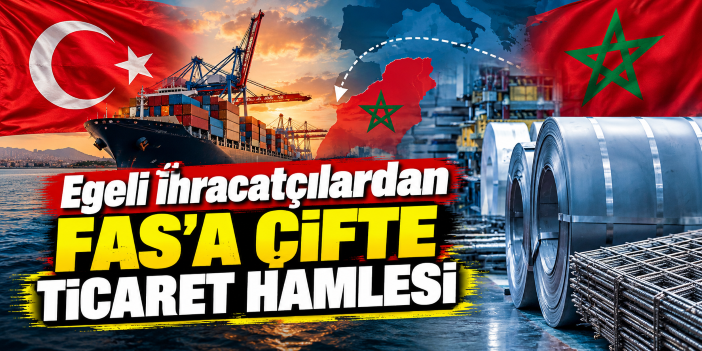 Egeli ihracatçılardan Fas'a çifte ticaret hamlesi
