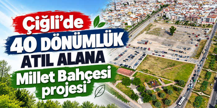 Çiğli'de 40 dönümlük atıl alana Millet Bahçesi projesi