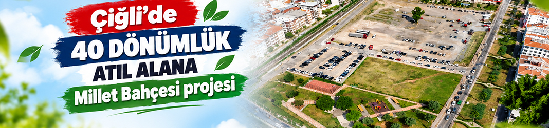Çiğli'de 40 dönümlük atıl alana Millet Bahçesi projesi