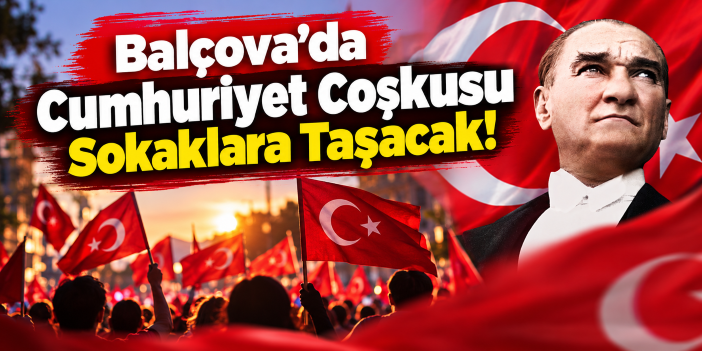 Balçova’da Cumhuriyet Coşkusu Sokaklara Taşacak!