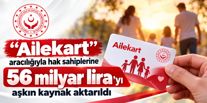 “Ailekart” aracılığıyla hak sahiplerine 56 milyar lirayı aşkın kaynak aktarıldı