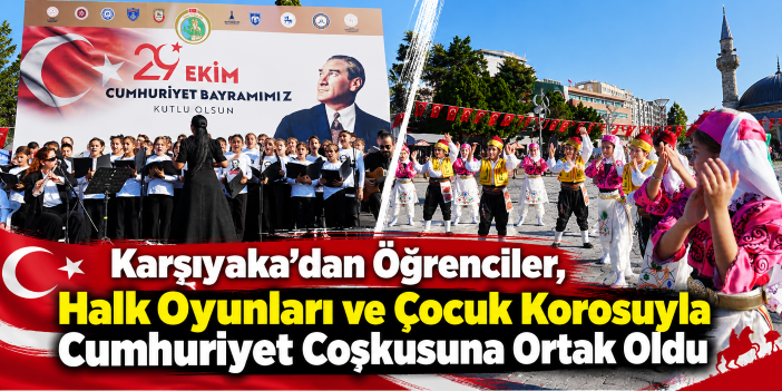 Karşıyaka’dan Öğrenciler, Halk Oyunları ve Çocuk Korosuyla Cumhuriyet Coşkusuna Ortak Oldu