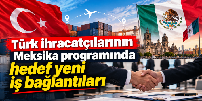 Türk ihracatçılarının Meksika programında hedef yeni iş bağlantıları