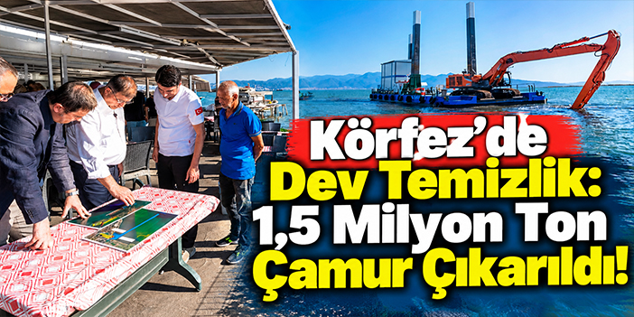 Körfez’de Dev Temizlik: 1,5 Milyon Ton Çamur Çıkarıldı!