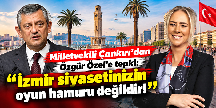 Milletvekili Çankırı’dan Özgür Özel’e tepki: İzmir siyasetinizin oyun hamuru değildir!
