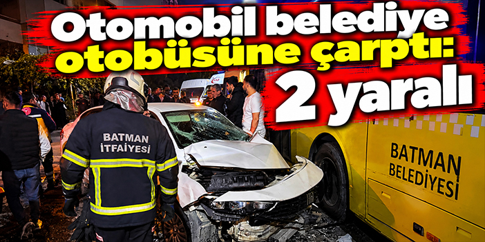 Otomobil belediye otobüsüne çarptı: 2 yaralı