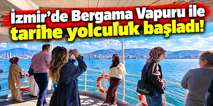 İzmir'de Bergama Vapuru ile tarihe yolculuk başladı!