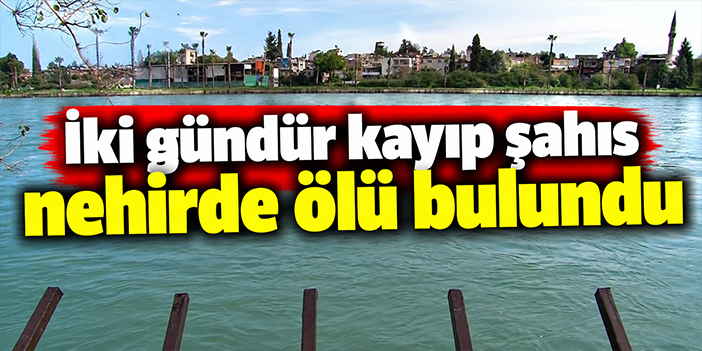 İki gündür kayıp şahıs nehirde ölü bulundu