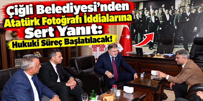 Çiğli Belediyesi'nden Atatürk Fotoğrafı İddialarına Sert Yanıt: Hukuki Süreç Başlatılacak!