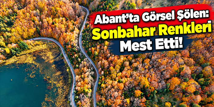 Abant'ta Görsel Şölen: Sonbahar Renkleri Mest Etti!