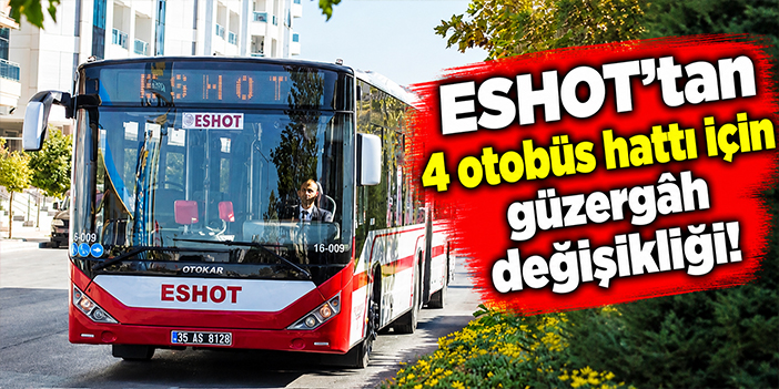 ESHOT'tan 4 otobüs hattı için güzergâh değişikliği!