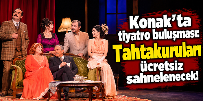 Konak’ta tiyatro buluşması: Tahtakuruları ücretsiz sahnelenecek!