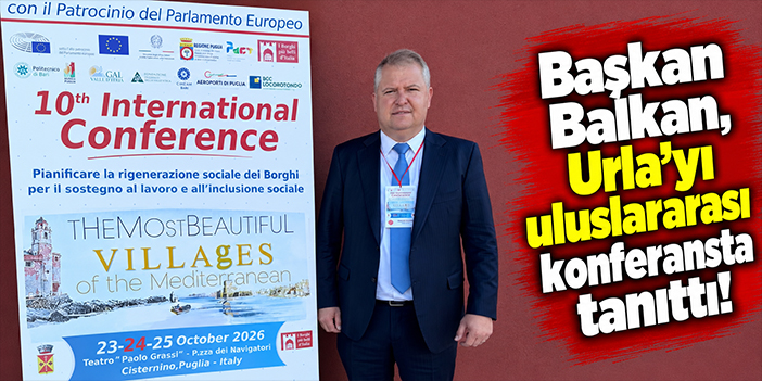 Başkan Balkan, Urla’yı uluslararası konferansta tanıttı!