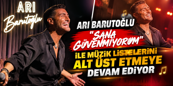 Ari Barutoğlu ‘’Sana güvenmiyorum’’ ile müzik listelerini alt üst etmeye devam ediyor