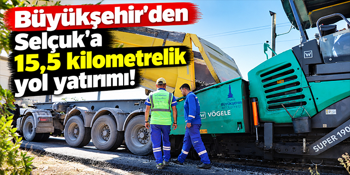 Büyükşehir'den Selçuk'a 15,5 kilometrelik yol yatırımı!