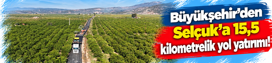 Büyükşehir'den Selçuk'a 15,5 kilometrelik yol yatırımı!