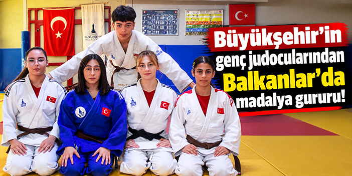 Büyükşehir’in genç judocularından Balkanlar’da madalya gururu!