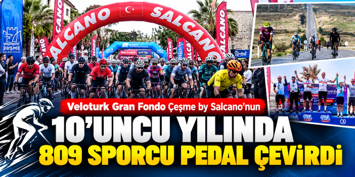 Veloturk Gran Fondo Çeşme by Salcano’nun 10’uncu yılında 809 sporcu pedal çevirdi