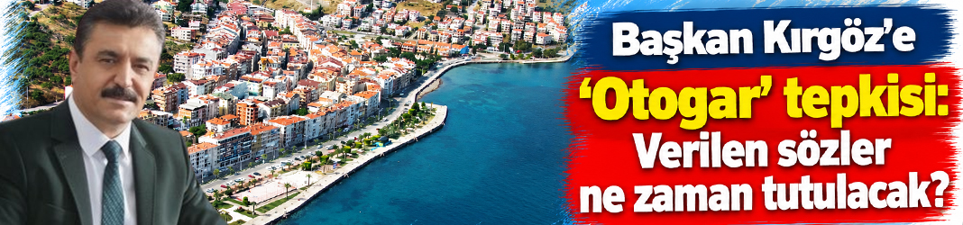 Başkan Kırgöz'e 'Otogar' tepkisi: Verilen sözler ne zaman tutulacak?