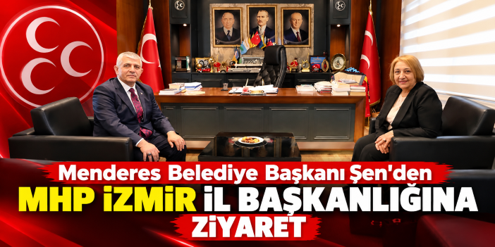Menderes Belediye Başkanı Şen’den MHP İzmir İl Başkanlığına ziyaret