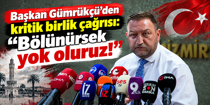 Başkan Gümrükçü'den kritik birlik çağrısı: Bölünürsek yok oluruz!